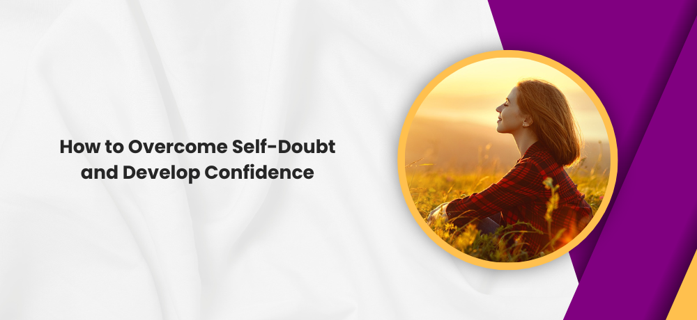 How to Overcome Self-Doubt and Develop Confidence